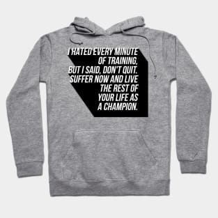 I hated every minute of training but I said don't quit suffer now and live the rest of your life as a champion Hoodie